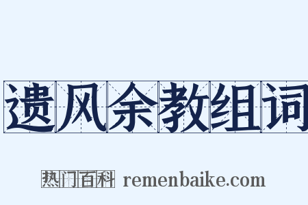 遗风余教组词是什么意思的图片